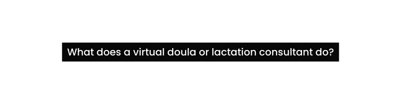 What does a virtual doula or lactation consultant do